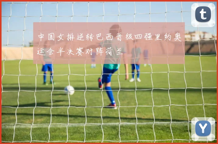 中国女排逆转巴西晋级四强里约奥运会半决赛对阵荷兰