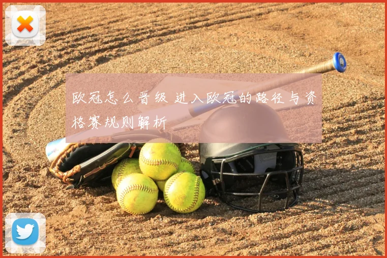 欧冠怎么晋级 进入欧冠的路径与资格赛规则解析