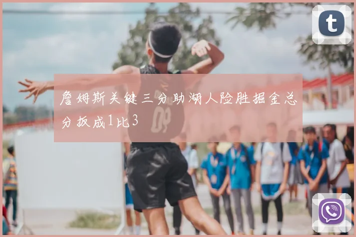 詹姆斯关键三分助湖人险胜掘金总分扳成1比3