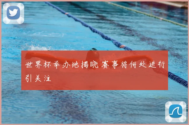 世界杯举办地揭晓 赛事将何处进行引关注