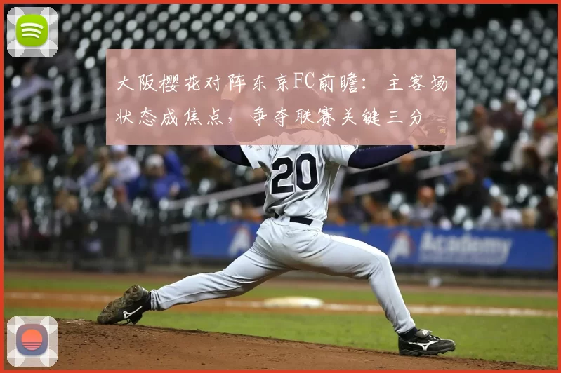 大阪樱花对阵东京FC前瞻:主客场状态成焦点,争夺联赛关键三分