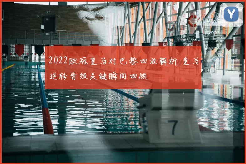2022欧冠皇马对巴黎回放解析 皇马逆转晋级关键瞬间回顾