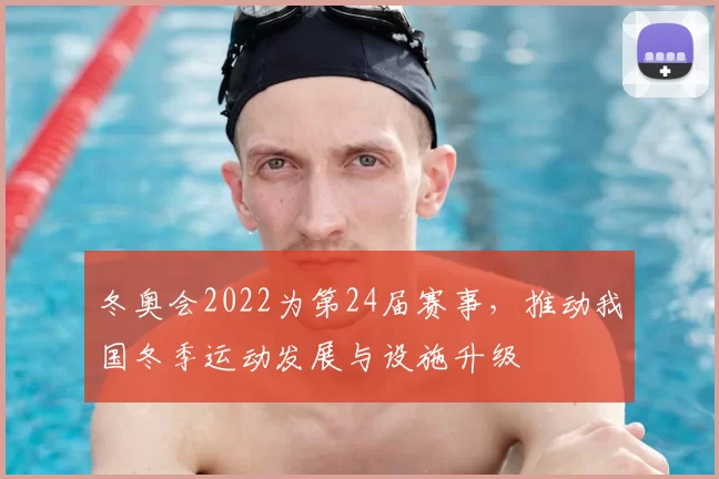 冬奥会2022为第24届赛事，推动我国冬季运动发展与设施升级