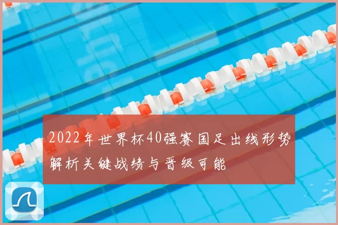 2022年世界杯40强赛国足出线形势解析关键战绩与晋级可能
